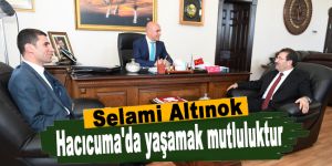 Selami Altınok Hacıcuma'da yaşamak mutluluktur