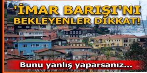 İmar Barışı'nı bekleyenler dikkat!