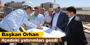 Başkan Orhan ilçedeki yatırımları gezdi