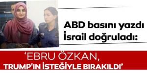 Dadaş kızı Ebru Özkan Trump'ın isteğiyle mi serbest bırakıldı