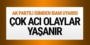 AK Partili Yazıcı'dan idam uyarısı!