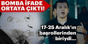 17-25 Aralık’ın başrolü ile ilgili bomba ifade