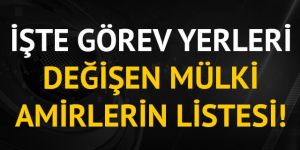 İşte görev yerleri değişen mülki amirlerin listesi!