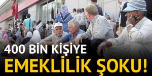 400 bin kişiye emeklilik şoku
