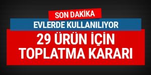 Güvensizliği tespit edilen 29 ürüne toplatma kararı