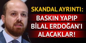 Baskın yapıp Bilal Erdoğan'ı alacaklar!