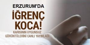 İğrenç koca! Eşinin uygunsuz görüntülerini canlı yayınladı!