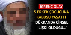Sapık şeyh 5 erkek çocuğa kabusu yaşattı!