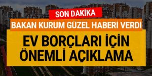 Ev borcu olanlar için Bakan Kurum'dan çok önemli açıklama