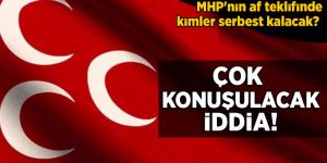 MHP'nin af teklifinde kimler serbest kalacak? Çok konuşulacak iddia