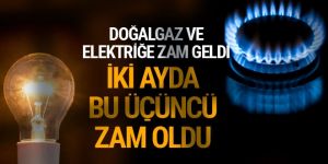 Elektrik ve doğalgaz zamlandı! İşte zam sonrası yeni fiyatlar