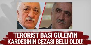 Terörist başı Gülen'in kardeşinin cezası belli oldu!