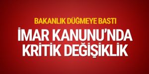 Bakanlık, İmar Kanununda kritik değişikliğe hazırlanıyor