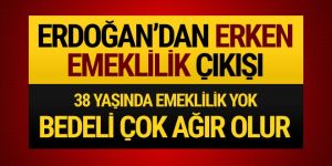 Cumhurbaşkanı Erdoğan'dan flaş erken emeklilik açıklaması