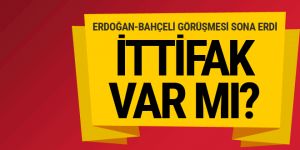 Erdoğan ve Bahçeli görüşmesi sona erdi ittifak var mı