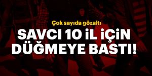 Savcı 10 il için düğmeye bastı!