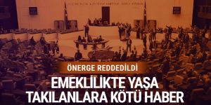 Emeklilikte yaşa takılanlarla ilgili önerge reddedildi