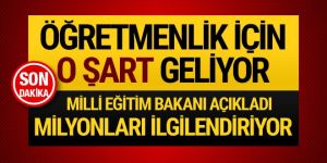 Milli Eğitim Bakanı Ziya Selçuk açıkladı! Öğretmenlik için o şart geliyor