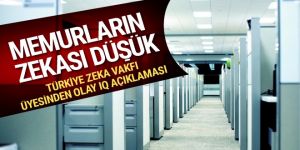 Zeka Vakfı üyesinden olay açıklama 'Devlet memurların IQ'su düşük'