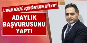 İl Sağlık Müdürü Uçar Görevinden İstifa Etti