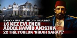 Bulutlar’dan "Abdülhamid anısına 22 milyonluk nikah sarayı yaptırılıyor" haberine açıklama