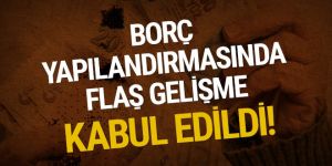 Borç yapılandırmasında flaş gelişme