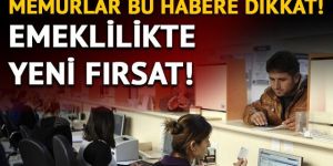 Memurları ilgilendiren 'emeklilik' haberi!