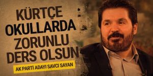 AK Parti'nin Ağrı adayı Savcı Sayan: Kürtçe bütün okullarda zorunlu ders olsun