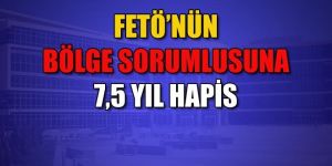 FETÖ'nün "bölgeci" sorumlusuna 7 yıl 6 ay hapis cezası