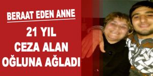 21 Yıl Ceza Alan Oğluna Ağladı