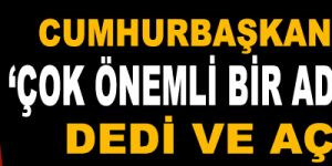 Cumhurbaşkanı Erdoğan 'Çok önemli bir adım atıyoruz' dedi ve açıkladı