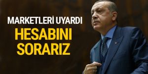Erdoğan marketleri uyardı: Hesabını sorarız