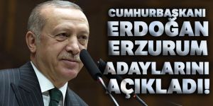 Erdoğan Erzurum adaylarını açıkladı!