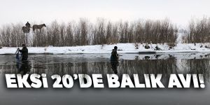 Kars'ta eksi 20'de balık avlıyorlar