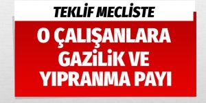 O çalışanlara gazilik ve yıpranma payı teklifi mecliste