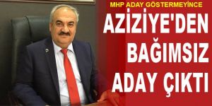 Aziziye'den bağımsız aday çıktı