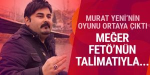 Maceracı Murat Yeni'nin oyunu ortaya çıktı!