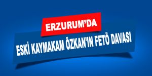 Eski kaymakam Özkan'ın FETÖ davası