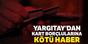 Yargıtay'dan kart borçlularına kötü haber