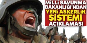 Milli Savunma Bakanlığı'ndan yeni askerlik sistemi açıklaması