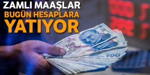 Zamlı maaşlar bugün hesaplara yatıyor