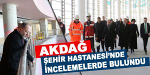 Akdağ, Şehir Hastanesi’nde incelemelerde bulundu