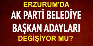 Erzurum'da AK Parti değişikliğe gidiyor!