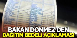 Bakan Dönmez'den dağıtım bedeli açıklaması