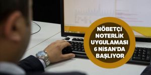 Nöbetçi noterlik uygulaması 6 Nisan'da başlıyor