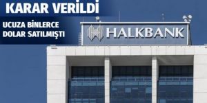 Düşük kurdan dolar satan Halkbank için mahkeme kararını verdi