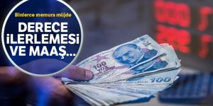 Binlerce memura derece ilerlemesi ve maaş zammı müjdesi