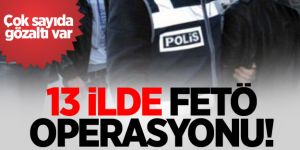 13 ilde FETÖ operasyonu