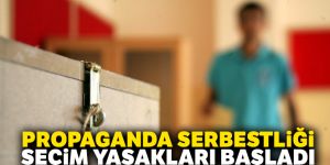 Propaganda serbestliği ve seçim yasakları başladı