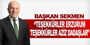 Başkan Sekmen: “Teşekkürler Erzurum, teşekkürler aziz dadaşlar”
